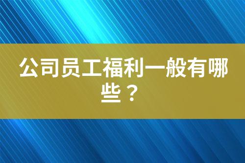 公司員工福利一般有哪些？