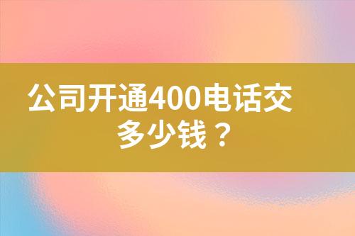 公司開(kāi)通400電話交多少錢？