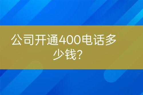 公司開通400電話多少錢？