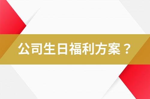 公司生日福利方案？