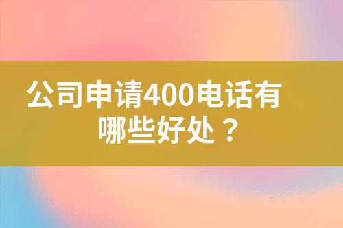 公司申請(qǐng)400電話有哪些好處？