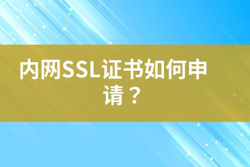 內(nèi)網(wǎng)SSL證書如何申請？