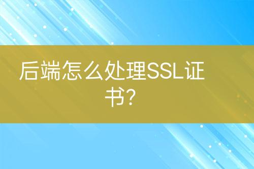 后端怎么處理SSL證書？