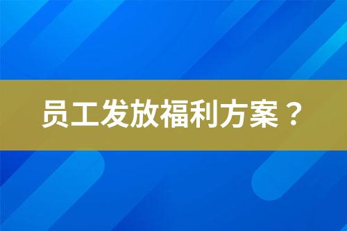 員工發(fā)放福利方案？