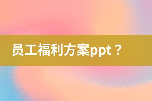 員工福利方案ppt？