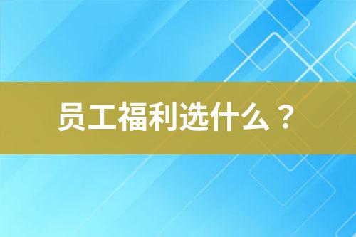 員工福利選什么？