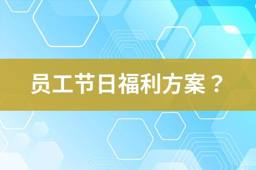 員工節(jié)日福利方案？