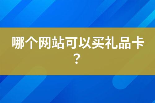 哪個(gè)網(wǎng)站可以買(mǎi)禮品卡？