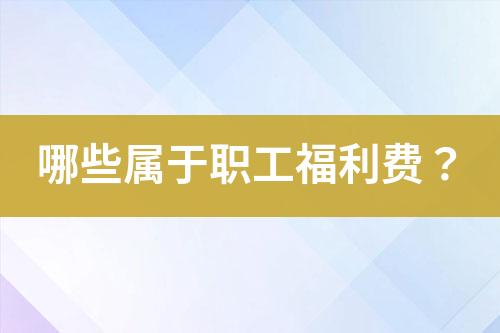 哪些屬于職工福利費(fèi)？