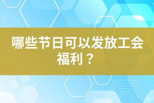 哪些節(jié)日可以發(fā)放工會(huì)福利？