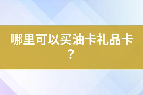 哪里可以買(mǎi)油卡禮品卡？