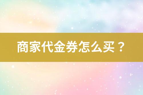 商家代金券怎么買？