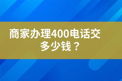 商家辦理400電話交多少錢？