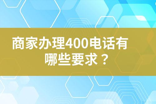 商家辦理400電話有哪些要求？