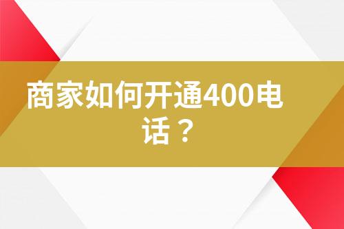 商家如何開通400電話？