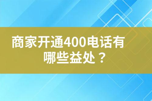 商家開通400電話有哪些益處？