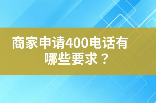 商家申請400電話有哪些要求？