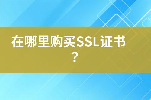 在哪里購(gòu)買(mǎi)SSL證書(shū)？