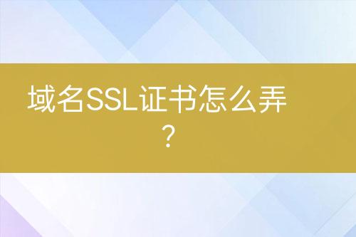 域名SSL證書(shū)怎么弄？