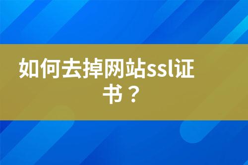 如何去掉網(wǎng)站ssl證書？