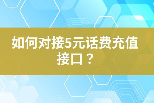 如何對(duì)接5元話費(fèi)充值接口？