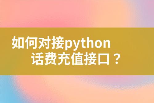 如何對接python話費(fèi)充值接口？