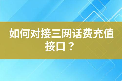 如何對接三網(wǎng)話費(fèi)充值接口？