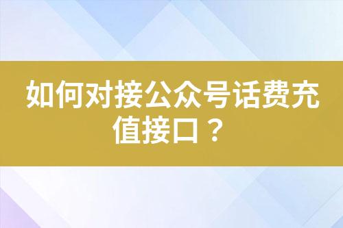 如何對接公眾號(hào)話費(fèi)充值接口？