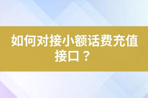 如何對接小額話費充值接口？