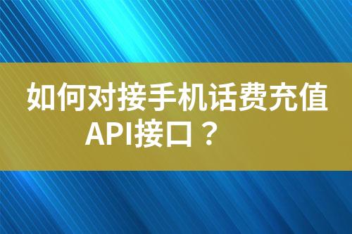 如何對接手機話費充值A(chǔ)PI接口？