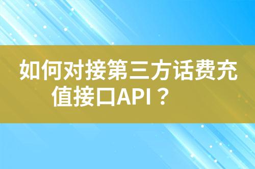 如何對(duì)接第三方話費(fèi)充值接口API？