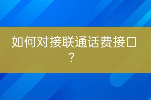 如何對接聯(lián)通話費(fèi)接口？