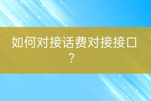 如何對接話費(fèi)對接接口？