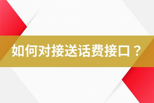 如何對(duì)接送話費(fèi)接口？