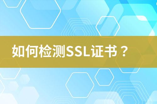 如何檢測(cè)SSL證書(shū)？