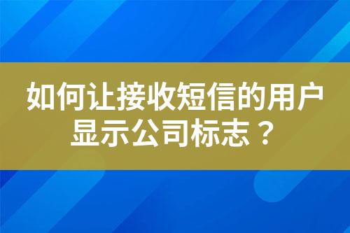 如何讓接收短信的用戶顯示公司標(biāo)志？