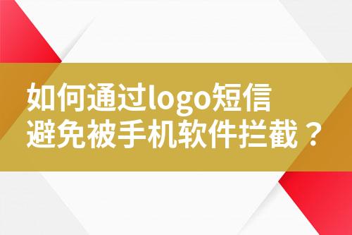 如何通過(guò)logo短信避免被手機(jī)軟件攔截？