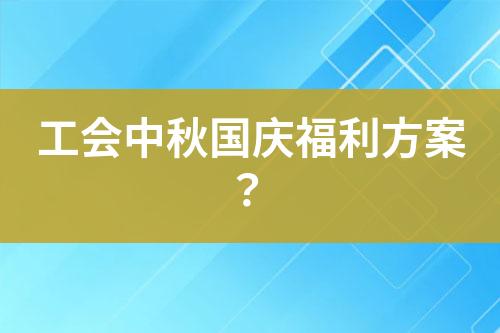 工會中秋國慶福利方案？