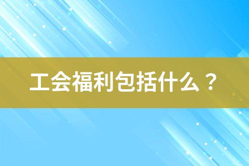 工會福利包括什么？