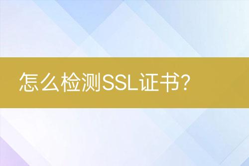 怎么檢測SSL證書？