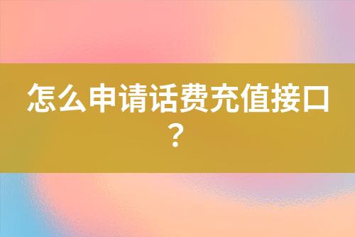 怎么申請話費充值接口？