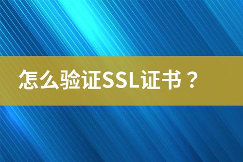 怎么驗證SSL證書？