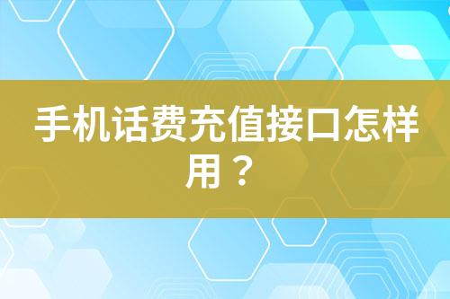 手機(jī)話費(fèi)充值接口怎樣用？