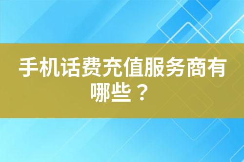 手機話費充值服務(wù)商有哪些？