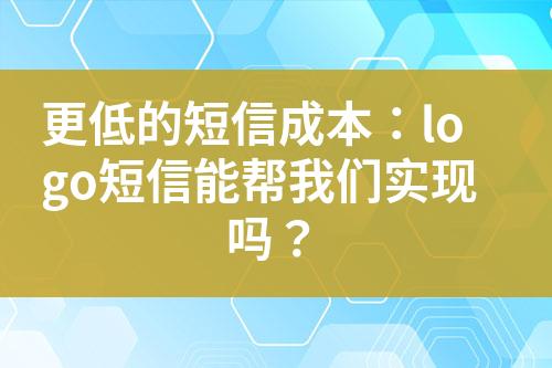 更低的短信成本：logo短信能幫我們實現(xiàn)嗎？