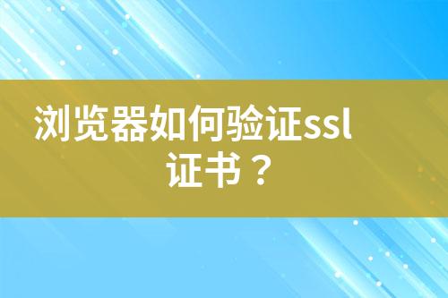 瀏覽器如何驗(yàn)證ssl證書？