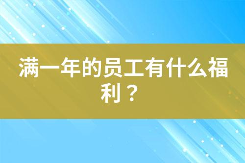 滿(mǎn)一年的員工有什么福利？