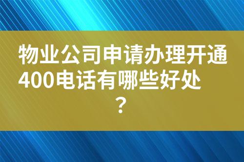 物業(yè)公司申請辦理開通400電話有哪些好處？