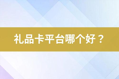 禮品卡平臺(tái)哪個(gè)好？