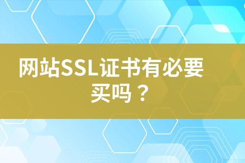 網(wǎng)站SSL證書有必要買嗎？